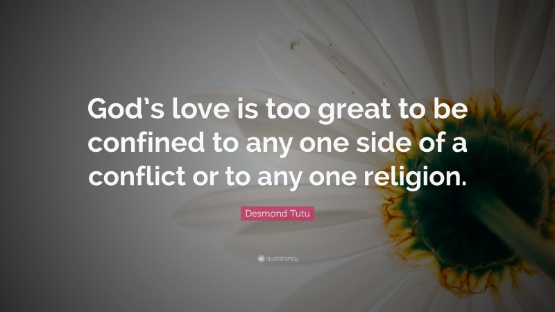Desmond Tutu Quote: “God’s love is too great to be confined to any one side of a conflict or to any one religion.”