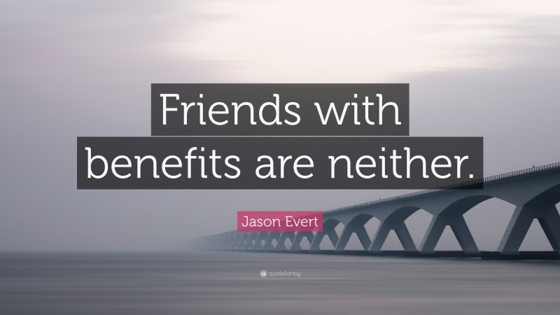 Jason Evert Quote: “Friends with benefits are neither.”