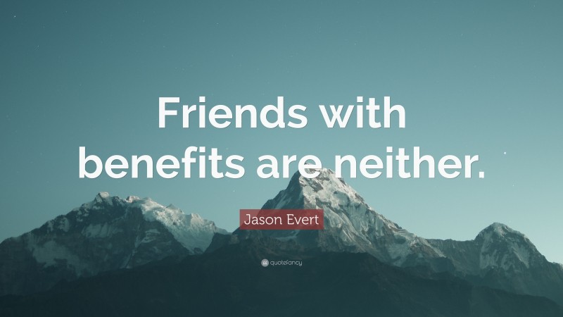 Jason Evert Quote: “Friends with benefits are neither.”