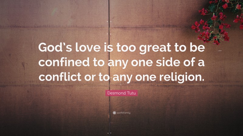 Desmond Tutu Quote: “God’s love is too great to be confined to any one side of a conflict or to any one religion.”
