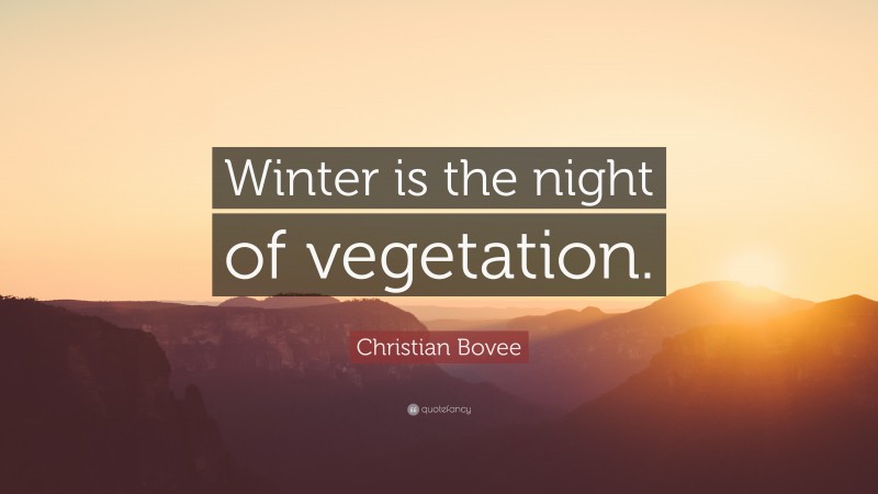 Christian N. Bovee Quote: “Winter is the night of vegetation.”