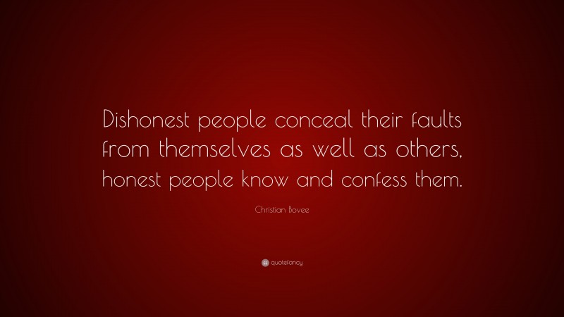 Christian N. Bovee Quote: “Dishonest people conceal their faults from themselves as well as others, honest people know and confess them.”