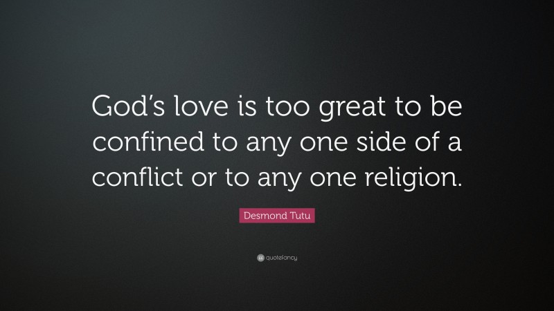 Desmond Tutu Quote: “God’s love is too great to be confined to any one side of a conflict or to any one religion.”