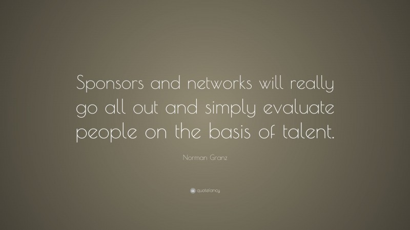 Norman Granz Quote: “Sponsors and networks will really go all out and simply evaluate people on the basis of talent.”