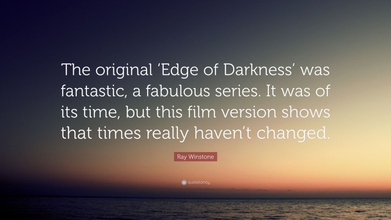 Ray Winstone Quote: “The original ‘Edge of Darkness’ was fantastic, a fabulous series. It was of its time, but this film version shows that times really haven’t changed.”