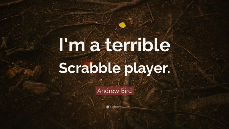 Andrew Bird Quote: “I’m a terrible Scrabble player.”