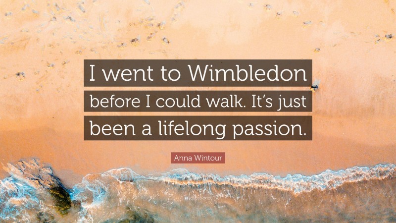 Anna Wintour Quote: “I went to Wimbledon before I could walk. It’s just been a lifelong passion.”