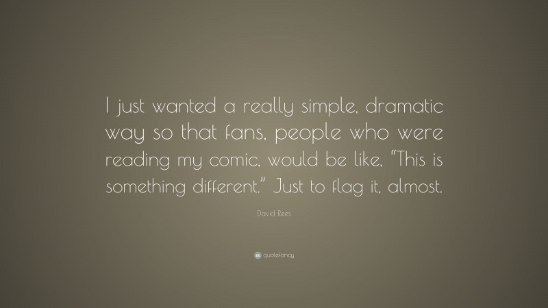 David Rees Quote: “I just wanted a really simple, dramatic way so that fans, people who were reading my comic, would be like, “This is something different.” Just to flag it, almost.”