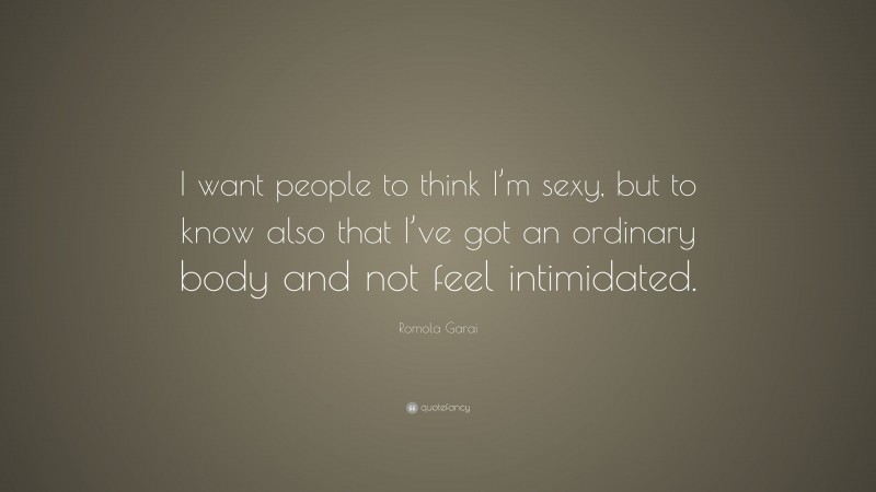 Romola Garai Quote: “I want people to think I’m sexy, but to know also that I’ve got an ordinary body and not feel intimidated.”