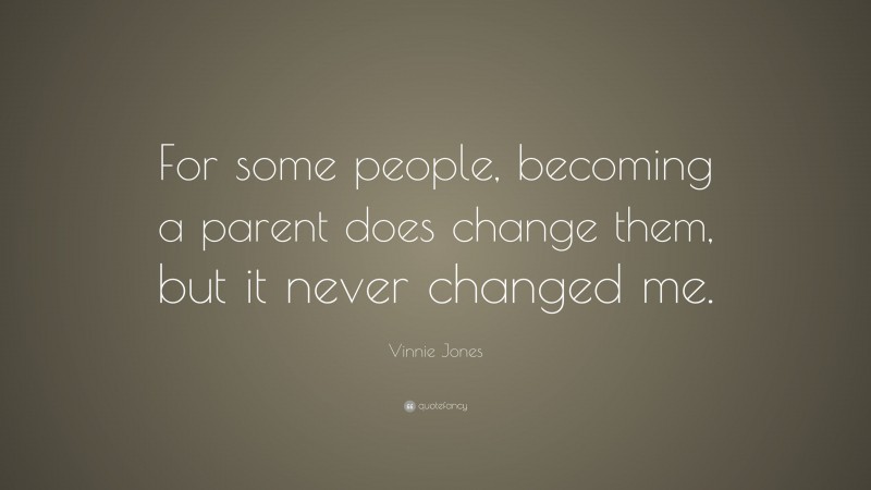 Vinnie Jones Quote: “For some people, becoming a parent does change them, but it never changed me.”
