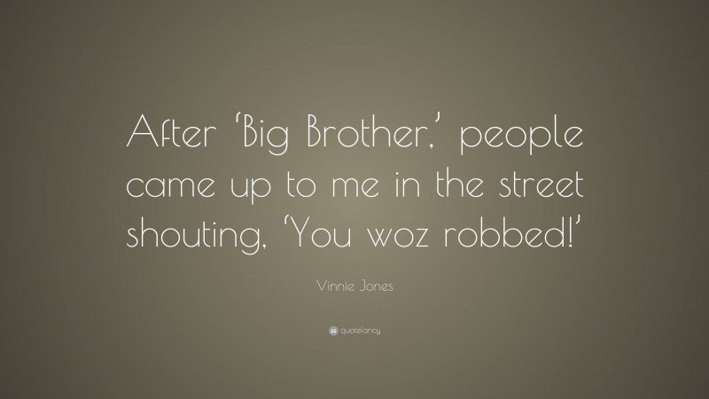 Vinnie Jones Quote: “After ‘Big Brother,’ people came up to me in the street shouting, ‘You woz robbed!’”