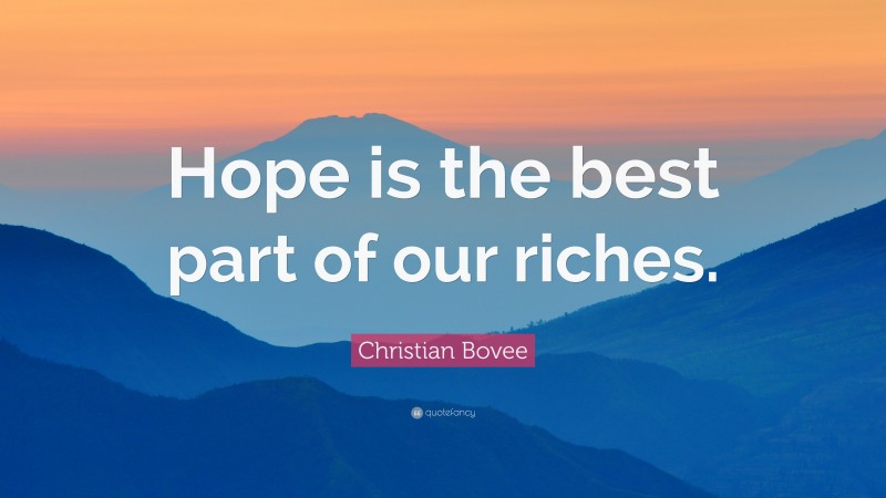 Christian N. Bovee Quote: “Hope is the best part of our riches.”