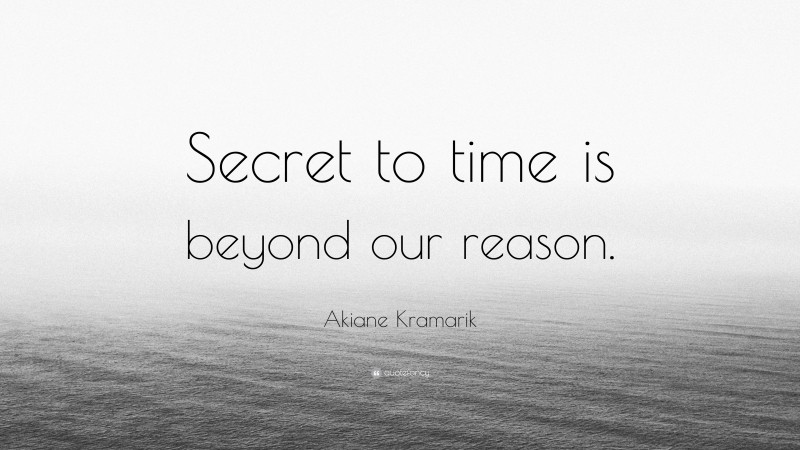 Akiane Kramarik Quote: “Secret to time is beyond our reason.”