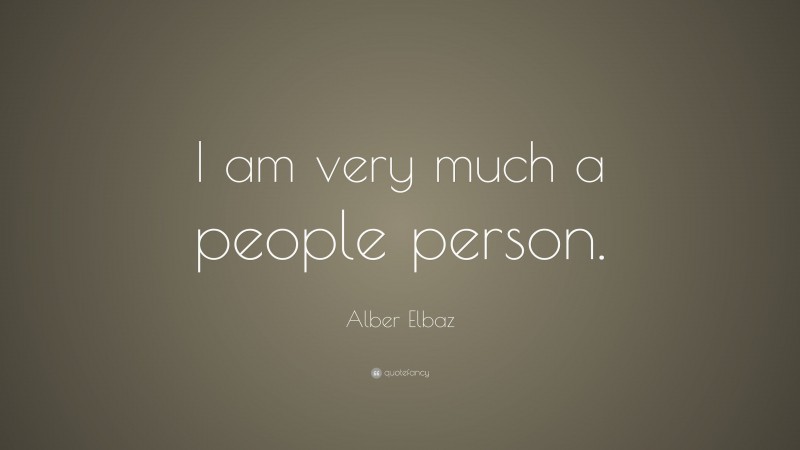 Alber Elbaz Quote: “I am very much a people person.”