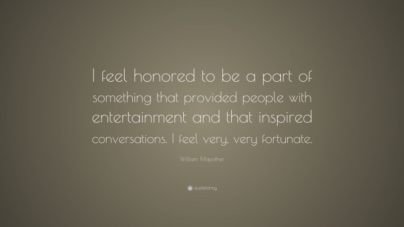 William Mapother Quote: “I feel honored to be a part of something that provided people with entertainment and that inspired conversations. I feel very, very fortunate.”