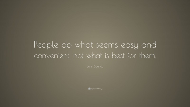 John Spence Quote: “People do what seems easy and convenient, not what is best for them.”