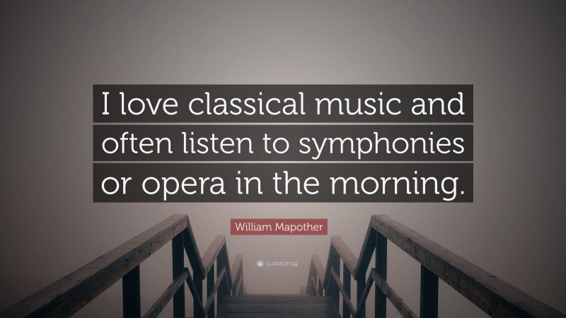 William Mapother Quote: “I love classical music and often listen to symphonies or opera in the morning.”