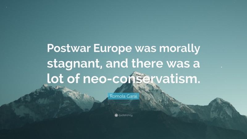 Romola Garai Quote: “Postwar Europe was morally stagnant, and there was a lot of neo-conservatism.”