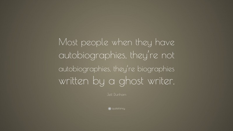 Jeff Dunham Quote: “Most people when they have autobiographies, they’re not autobiographies, they’re biographies written by a ghost writer.”