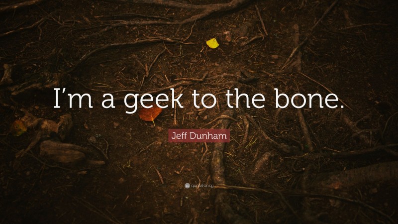 Jeff Dunham Quote: “I’m a geek to the bone.”
