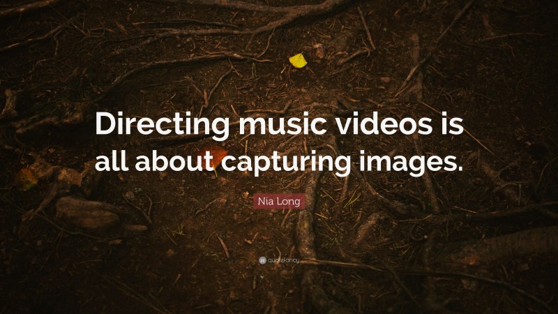 Nia Long Quote: “Directing music videos is all about capturing images.”
