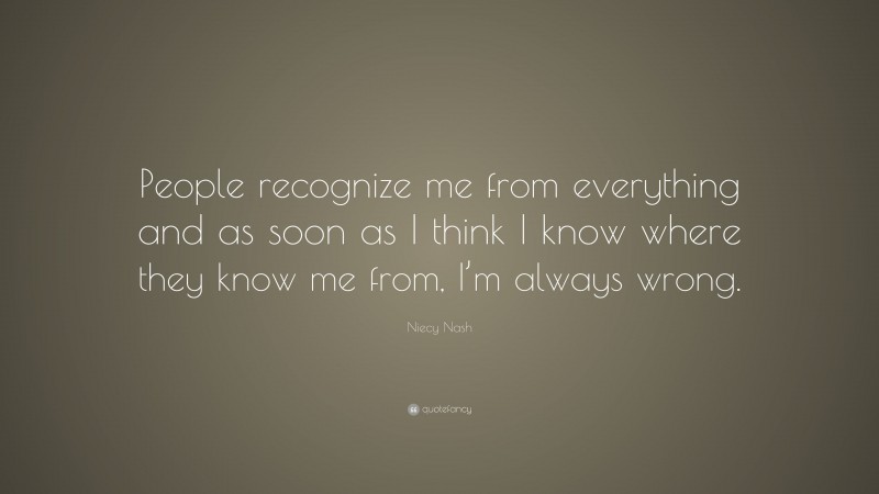 Niecy Nash Quote: “People recognize me from everything and as soon as I think I know where they know me from, I’m always wrong.”