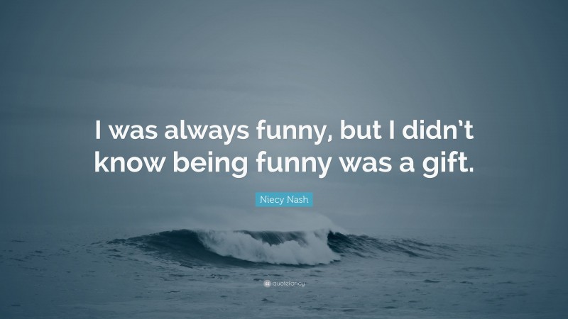 Niecy Nash Quote: “I was always funny, but I didn’t know being funny was a gift.”