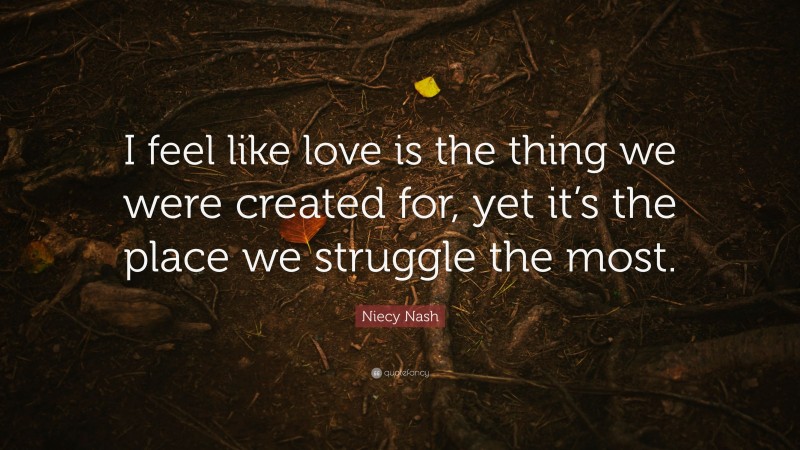 Niecy Nash Quote: “I feel like love is the thing we were created for, yet it’s the place we struggle the most.”