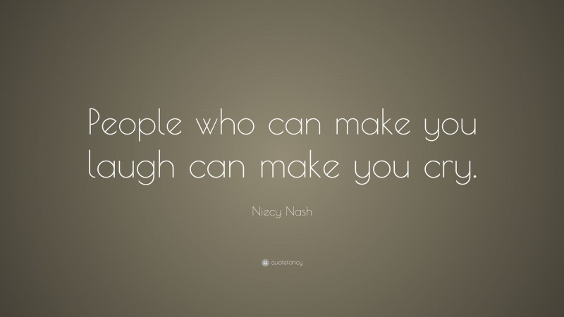 Niecy Nash Quote: “People who can make you laugh can make you cry.”