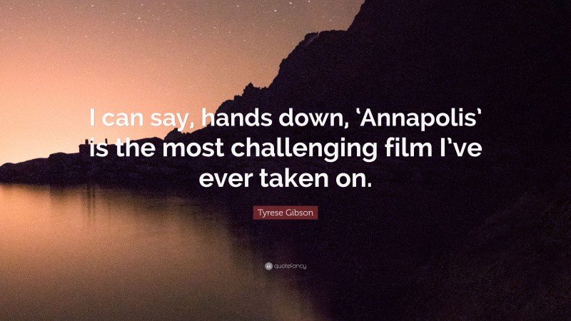 Tyrese Gibson Quote: “I can say, hands down, ‘Annapolis’ is the most challenging film I’ve ever taken on.”
