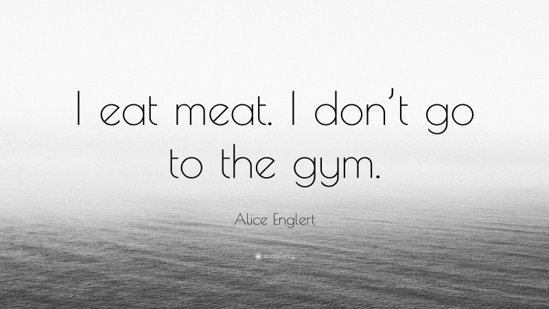 Alice Englert Quote: “I eat meat. I don’t go to the gym.”