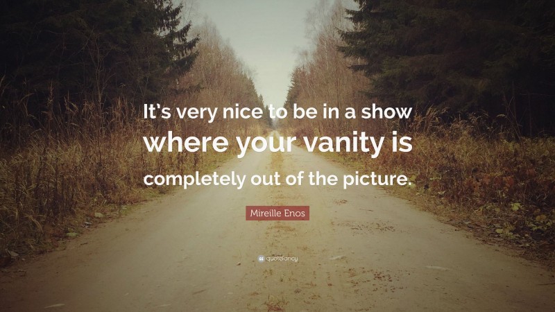 Mireille Enos Quote: “It’s very nice to be in a show where your vanity is completely out of the picture.”