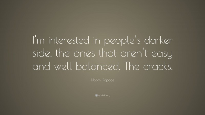 Noomi Rapace Quote: “I’m interested in people’s darker side, the ones that aren’t easy and well balanced. The cracks.”