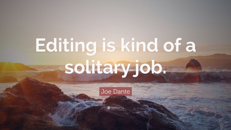 Joe Dante Quote: “Editing is kind of a solitary job.”