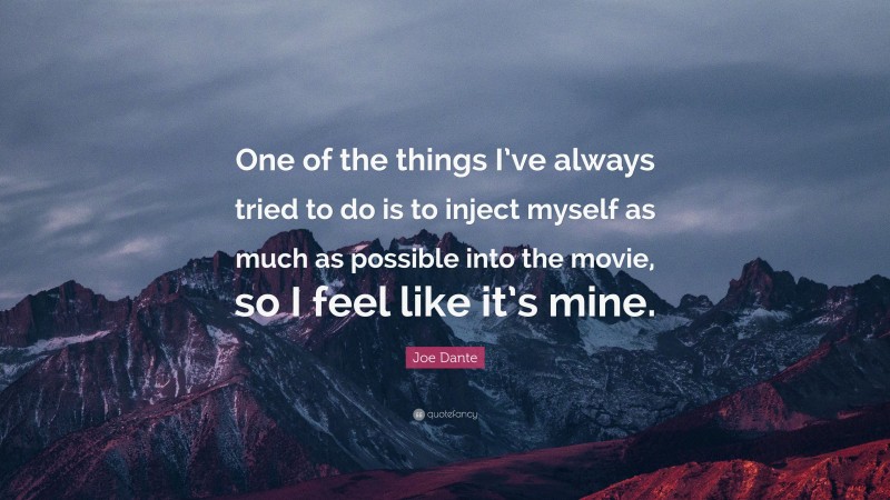 Joe Dante Quote: “One of the things I’ve always tried to do is to inject myself as much as possible into the movie, so I feel like it’s mine.”