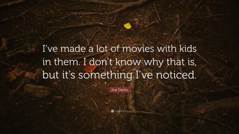 Joe Dante Quote: “I’ve made a lot of movies with kids in them. I don’t know why that is, but it’s something I’ve noticed.”