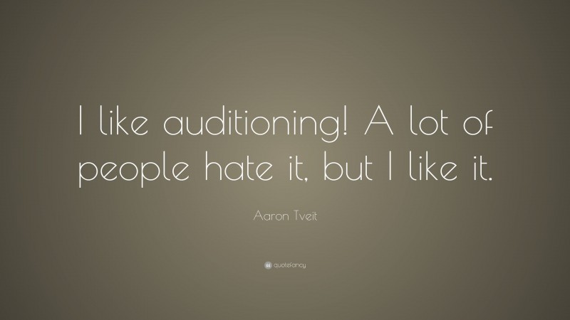 Aaron Tveit Quote: “I like auditioning! A lot of people hate it, but I like it.”