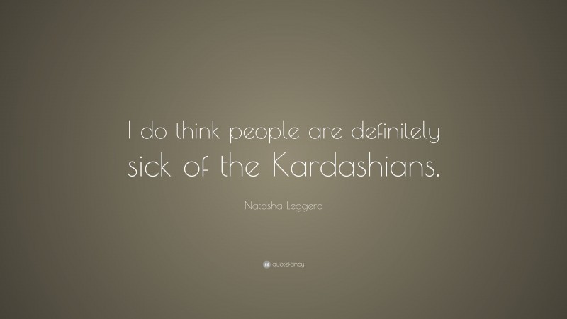 Natasha Leggero Quote: “I do think people are definitely sick of the Kardashians.”