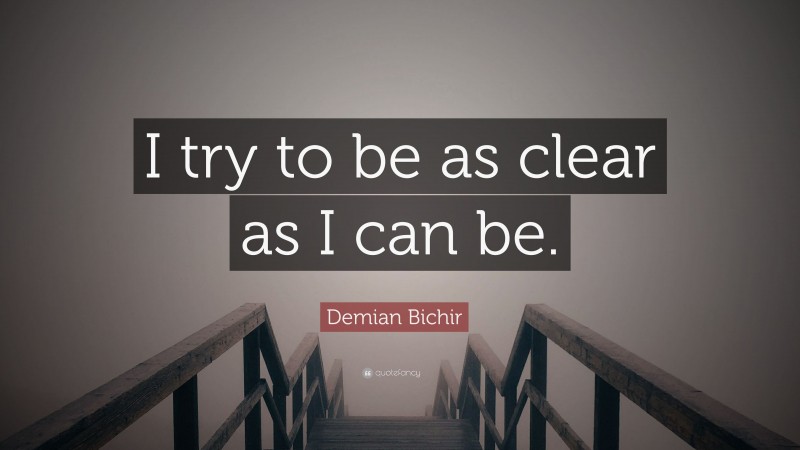Demian Bichir Quote: “I try to be as clear as I can be.”