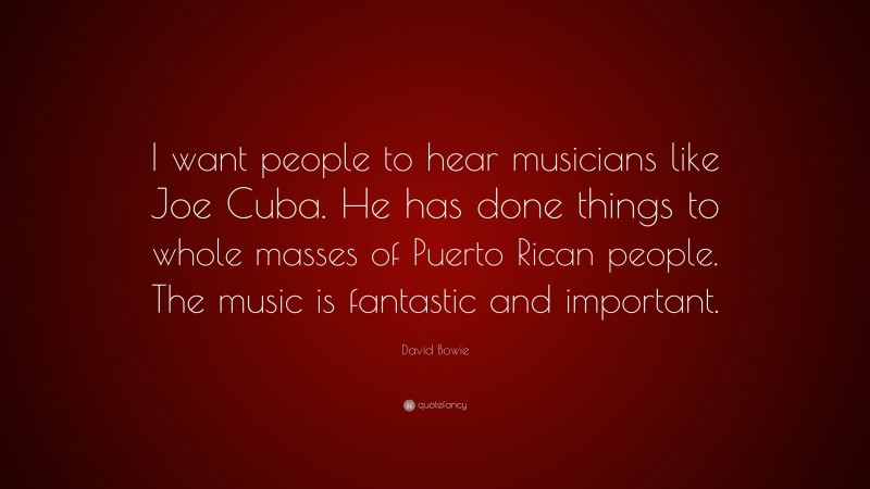 David Bowie Quote: “I want people to hear musicians like Joe Cuba. He has done things to whole masses of Puerto Rican people. The music is fantastic and important.”
