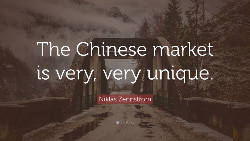 Niklas Zennstrom Quote: “The Chinese market is very, very unique.”