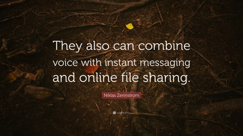 Niklas Zennstrom Quote: “They also can combine voice with instant messaging and online file sharing.”