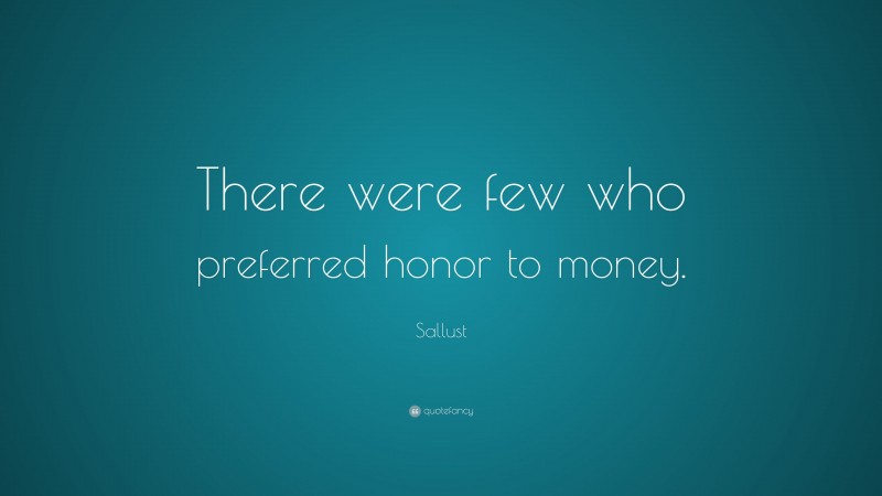 Sallust Quote: “There were few who preferred honor to money.”