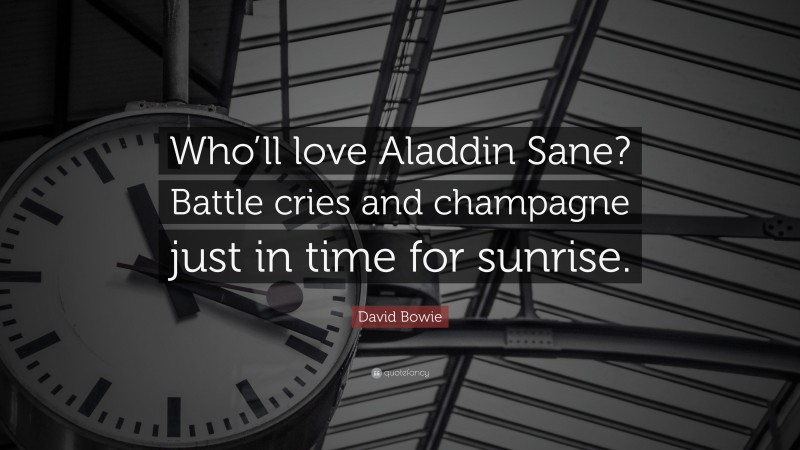 David Bowie Quote: “Who’ll love Aladdin Sane? Battle cries and champagne just in time for sunrise.”