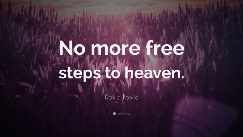 David Bowie Quote: “No more free steps to heaven.”