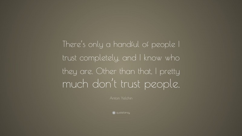 Anton Yelchin Quote: “There’s only a handful of people I trust completely, and I know who they are. Other than that, I pretty much don’t trust people.”