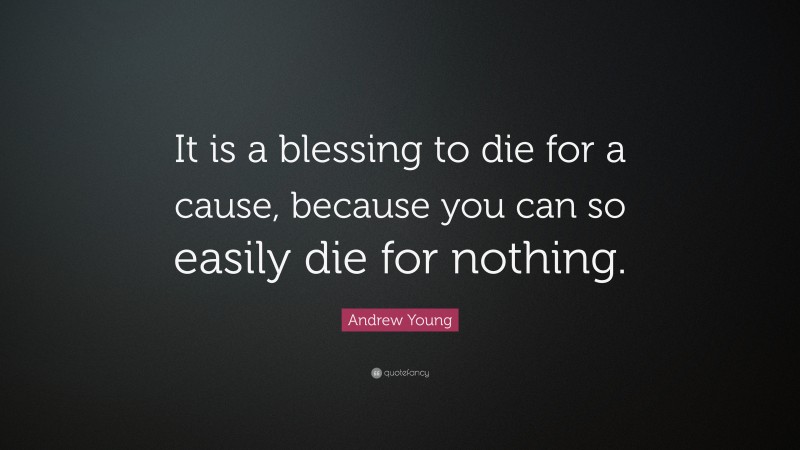 Andrew Young Quote: “It is a blessing to die for a cause, because you can so easily die for nothing.”