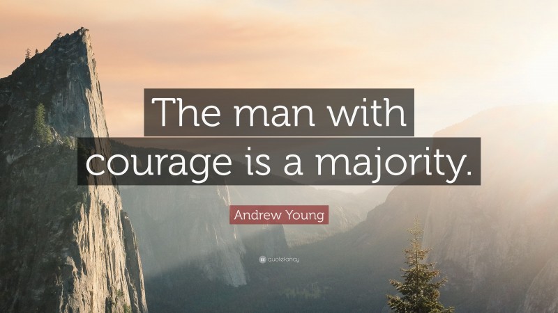 Andrew Young Quote: “The man with courage is a majority.”