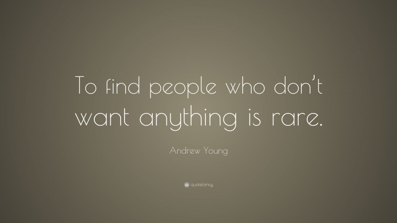 Andrew Young Quote: “To find people who don’t want anything is rare.”