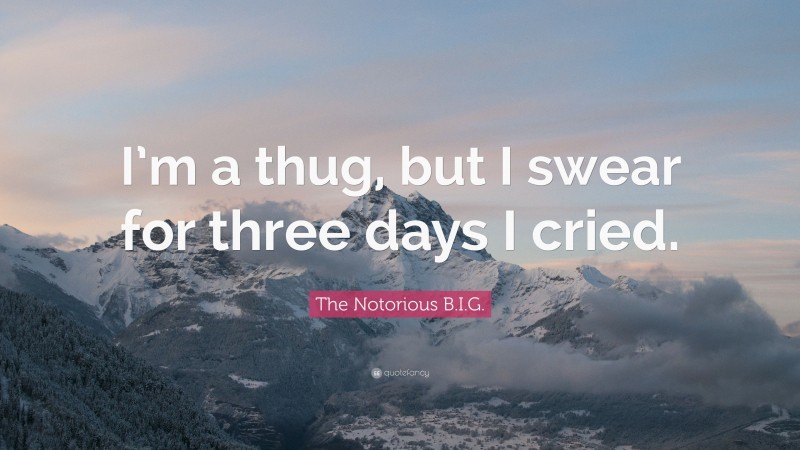 The Notorious B.I.G. Quote: “I’m a thug, but I swear for three days I cried.”